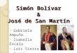Simón Bolívar & José de San Martín Gabriela Ampuño Isabella Escala Luis Sierra Sergio Arboleda