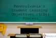 1 Pennsylvania’s Student Learning Objectives (SLOs) Process