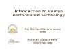 Introduction to Human Performance Technology Put the facilitator’s name here Put ISPI contact here Judy@ispi.org