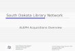 South Dakota Library Network ALEPH Acquisitions Overview South Dakota Library Network 1200 University, Unit 9672 Spearfish, SD 57799  © South