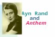 Ayn Rand and Anthem. Ayn Rand 1905-1982 Born in Russia, educated under communists Escaped 1926 to America b/c it represented her individualist philosophy