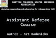 Assistant Referee Course Author – Art Badenicks BRITISH COLUMBIA SOCCER REFEREES ASSOCIATION Assisting, supporting and advocating for referees since 1969