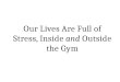 Our Lives Are Full of Stress, Inside and Outside the Gym