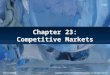 Chapter 23: Competitive Markets Copyright © 2013 by The McGraw-Hill Companies, Inc. All rights reserved. McGraw-Hill/Irwin 13e