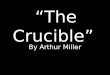 “The Crucible” By Arthur Miller. Salem, Massachusetts, 1692 Early in 1692, a small group of girls in Salem fell ill, falling victim to hallucinations