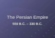 The Persian Empire 559 B.C. – 330 B.C.. Cyrus the Great!
