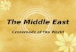 The Middle East Crossroads of the World. What is the Middle East? Crossroads of 3 continents: Europe Asia Africa Extends from Morocco to Iran Region in