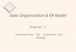 1 Data Organization & ER Model Chapter 2 Instructor: Dr. Cynthia Xin Zhang