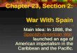 Chapter 23, Section 2: War With Spain Main Idea: In 1898, the Spanish-American War launched an age of American imperialism in the Caribbean and the Pacific