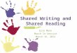 Shared Writing and Shared Reading Erin Monn March In-Service March 16, 2012