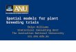 Spatial models for plant breeding trials Emlyn Williams Statistical Consulting Unit The Australian National University scu.anu.edu.au