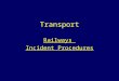 Transport Railways Incident Procedures. Aim To give students information about the emergency procedures to be adopted at incidents involving railways