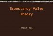 Expectancy-Value Theory Dovan Rai. Outline Background: motivational theories Expectancy-Value theory Developmental study Group differences – Gender –