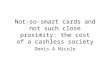 Not-so-smart cards and not such close proximity: the cost of a cashless society Denis A Nicole