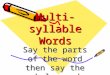 Multi-syllable Words Say the parts of the word then say the whole word