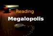 Reading Megalopolis. contents Pre-reading Some Vocabulary Some vocabulary Some Vocabulary Some vocabulary Megalopolis Post-reading