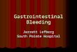Gastrointestinal Bleeding Jarrett Lefberg South Pointe Hospital