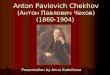 Anton Pavlovich Chekhov ( Антон Павлович Чехов ) (1860-1904) Anton Pavlovich Chekhov ( Антон Павлович Чехов ) (1860-1904) Presentation by Anna Kadnikova