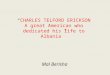 “ CHARLES TELFORD ERICKSON A great American who dedicated his life to Albania” Mal Berisha