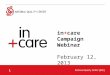 1 in+care Campaign Webinar February 12, 2013. 2 Ground Rules for Webinar Participation Actively participate and write your questions into the chat area