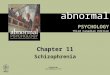 Abnormal PSYCHOLOGY Third Canadian Edition Prepared by: Tracy Vaillancourt, Ph.D. Chapter 11 Schizophrenia