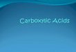 Carboxylic Acids A carboxylic acid contains a a hydroxyl group (–OH) attached to a carboxyl group, which is a carbonyl group. © 2013 Pearson, Education