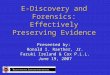 E-Discovery and Forensics: Effectively Preserving Evidence Presented by: Ronald I. Raether, Jr. Faruki Ireland & Cox P.L.L. June 19, 2007