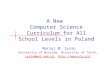 A New Computer Science Curriculum for All School Levels in Poland Maciej M. Sysło University of Wrocław, University of Toruń, syslo@mat.umk.plsyslo@mat.umk.pl,