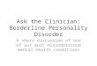 Ask the Clinician: Borderline Personality Disorder A short discussion of one of our most misunderstood mental health conditions