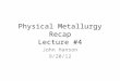 Physical Metallurgy Recap Lecture #4 John Hanson 9/20/12