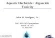 Aquatic Herbicide / Algaecide Toxicity John H. Rodgers, Jr. 2012 MN AIS Symposium March 7-8, 2012 St. Paul, MN