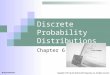 Discrete Probability Distributions Chapter 6 Copyright © 2011 by the McGraw-Hill Companies, Inc. All rights reserved. McGraw-Hill/Irwin