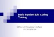 Basic Inpatient E/M Coding Training Office of Regulatory Affairs & Compliance