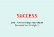 SUCCESS (or How to Keep Your Head Screwed on Straight!)