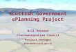 Scottish Government ePlanning Project Will Hensman Clackmannanshire Council Project manager whensman@clacks.gov.uk