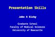 Presentation Skills John A Kirby Graduate School Faculty of Medical Sciences University of Newcastle