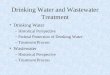 Drinking Water and Wastewater Treatment Drinking Water –Historical Perspective –Federal Protection of Drinking Water –Treatment Process Wastewater –Historical