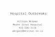 Hospital Outbreaks Allison McGeer Mount Sinai Hospital 416-586-3118 amcgeer@mtsinai.on.ca