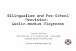 Bilingualism and Pre-School Provision: Gaelic-medium Playrooms Joanna McPake University of Strathclyde, Scotland Oilthigh Shrath Chluaidh, Alba joanna.mcpake@strath.ac.uk