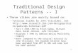 1 Traditional Design Patterns -- I These slides are mainly based on: â€“Tutorial slides by John Vlissides, see