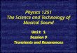 Physics 1251 The Science and Technology of Musical Sound Unit 1 Session 9 Transients and Resonances Unit 1 Session 9 Transients and Resonances