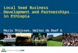 Local Seed Business Development and Partnerships in Ethiopia Marja Thijssen, Walter de Boef & Mohammed Hassena