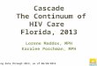 Cascade The Continuum of HIV Care Florida, 2013 Lorene Maddox, MPH Karalee Poschman, MPH Living data through 2013, as of 06/30/2014