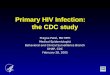 Primary HIV Infection: the CDC study Pragna Patel, MD MPH Medical Epidemiologist Behavioral and Clinical Surveillance Branch DHAP, CDC February 28, 2005
