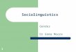 1 Sociolinguistics Gender Dr Emma Moore. 2 Contents What is gender? When did linguists start thinking about gender? What have variationist sociolinguists
