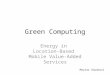 Green Computing Energy in Location-Based Mobile Value-Added Services Maziar Goudarzi