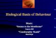 Biological Basis of Behaviour Music: “Insane in the Membrane” Cypress Hill “Comfortably Numb” Pink Floyd