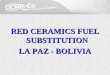 RED CERAMICS FUEL SUBSTITUTION LA PAZ - BOLIVIA. History The fuel substitution project of the Red Ceramics Association (ACR) in Alpacoma, La Paz, was