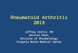 Rheumatoid Arthritis 2013 Jeffrey Carlin, MD Section Head, Division of Rheumatology Virginia Mason Medical Center