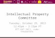 Intellectual Property Committee Tuesday, October 29, 2013 12:45pm – 2:15pm PT 877.647.3411, code: 7754337375